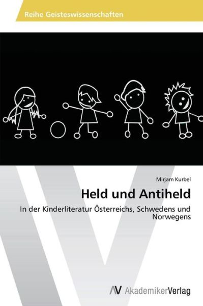 Cover for Mirjam Kurbel · Held Und Antiheld: in Der Kinderliteratur Österreichs, Schwedens Und Norwegens (Taschenbuch) [German edition] (2014)