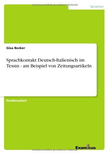 Sprachkontakt Deutsch-Italienisch im Tessin - am Beispiel von Zeitungsartikeln - Gisa Becker - Bøker - Examicus Verlag - 9783656992011 - 10. mars 2012