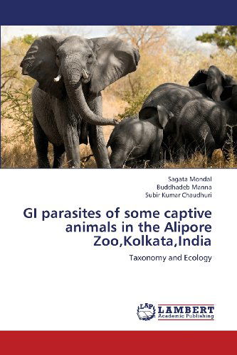 Cover for Subir Kumar Chaudhuri · Gi Parasites of Some Captive Animals in the Alipore Zoo,kolkata,india: Taxonomy and Ecology (Taschenbuch) (2013)