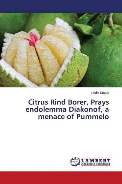 Cover for Ubaub Leslie · Citrus Rind Borer, Prays Endolemma Diakonof, a Menace of Pummelo (Taschenbuch) (2015)