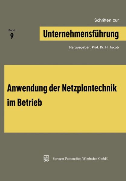 Schriften Zur Unternehmensfuhrung: Band 9: Anwendung Der Netzplantechnik Im Betrieb - H Jacob - Bøger - Gabler Verlag - 9783663004011 - 1969