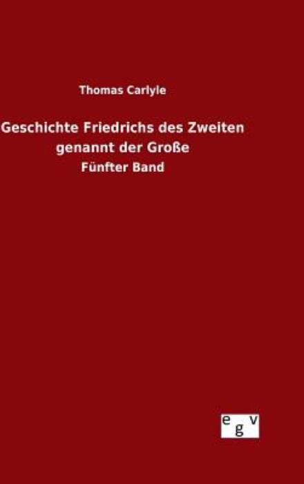 Geschichte Friedrichs Des Zweiten Genannt Der Grosse - Thomas Carlyle - Books - Salzwasser-Verlag Gmbh - 9783734003011 - August 16, 2015