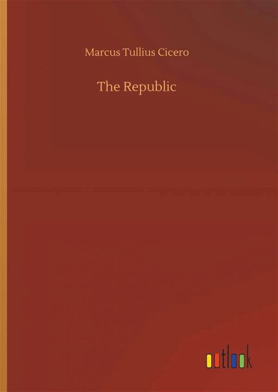 The Republic - Marcus Tullius Cicero - Kirjat - Outlook Verlag - 9783734045011 - perjantai 21. syyskuuta 2018
