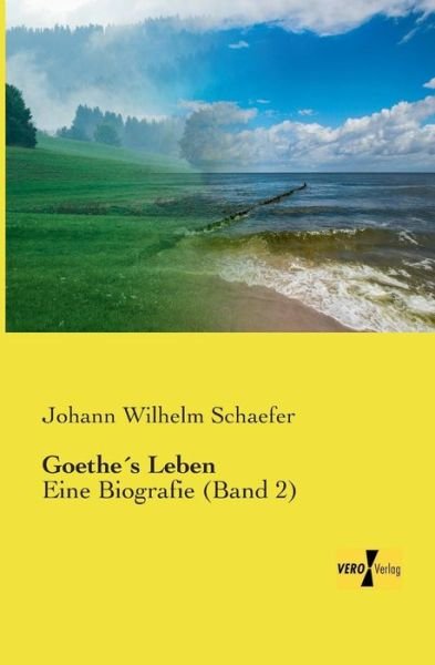 Cover for Johann Wilhelm Schaefer · Goethes Leben: Eine Biografie (Band 2) (Taschenbuch) [German edition] (2019)