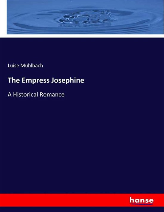 The Empress Josephine - Mühlbach - Books -  - 9783744693011 - March 18, 2017
