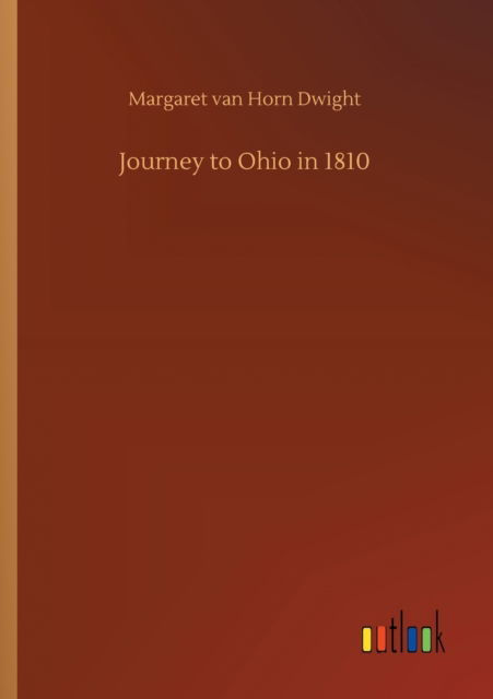 Journey to Ohio in 1810 - Margaret Van Horn Dwight - Books - Outlook Verlag - 9783752328011 - July 20, 2020