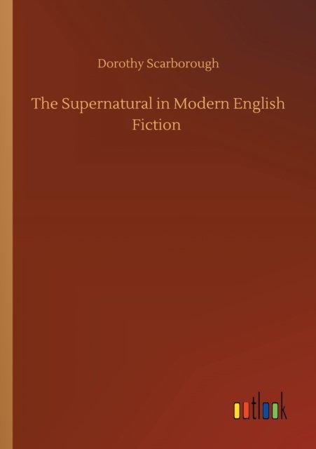 Cover for Dorothy Scarborough · The Supernatural in Modern English Fiction (Paperback Book) (2020)