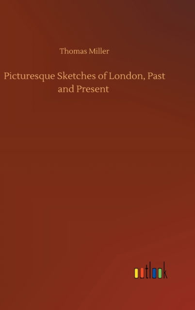 Cover for Thomas Miller · Picturesque Sketches of London, Past and Present (Hardcover Book) (2020)