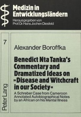 Cover for Alexander Boroffka · Benedict Nta Tanka's Commentary and Dramatized Ideas on &quot;Disease and Witchcraft in Our Society&quot;: A Schreber Case from a Cameroon African on His Mental Illness (Paperback Book) (1980)