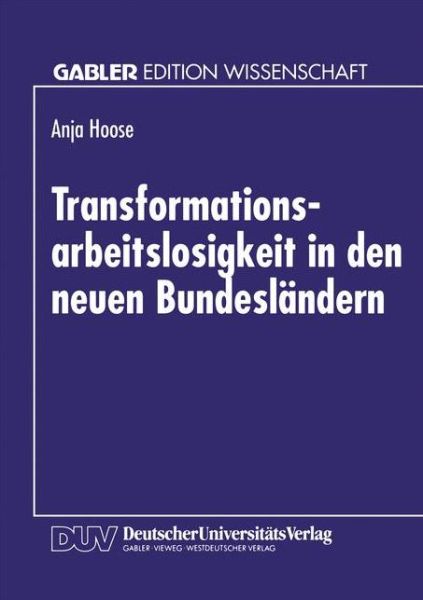 Cover for Anja Hoose · Transformationsarbeitslosigkeit in Den Neuen Bundeslandern: Arbeitsmarkttheoretische Und Arbeitsmarktpolitische Analyse Mit Empirischen Daten (Paperback Book) [1995 edition] (1994)