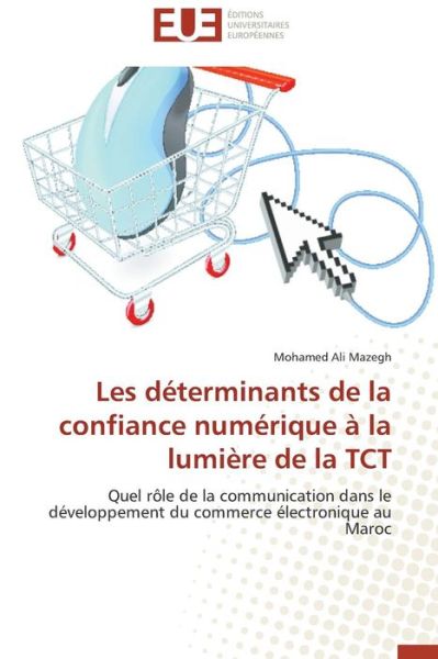Cover for Mohamed Ali Mazegh · Les Déterminants De La Confiance Numérique À La Lumière De La Tct: Quel Rôle De La Communication Dans Le Développement Du Commerce Électronique Au Maroc (Paperback Book) [French edition] (2018)