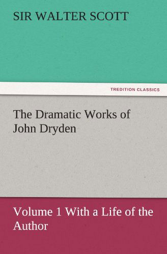 Cover for Sir Walter Scott · The Dramatic Works of John Dryden: Volume 1 with a Life of the Author (Tredition Classics) (Paperback Book) (2011)