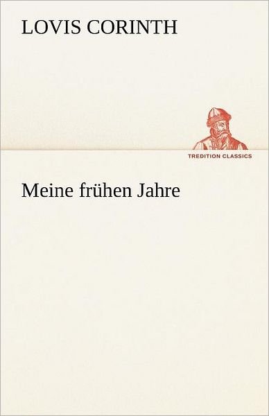 Cover for Lovis Corinth · Meine Frühen Jahre (Tredition Classics) (German Edition) (Taschenbuch) [German edition] (2012)