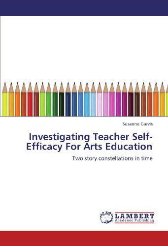 Cover for Susanne Garvis · Investigating Teacher Self-efficacy for Arts Education: Two Story Constellations in Time (Pocketbok) (2011)