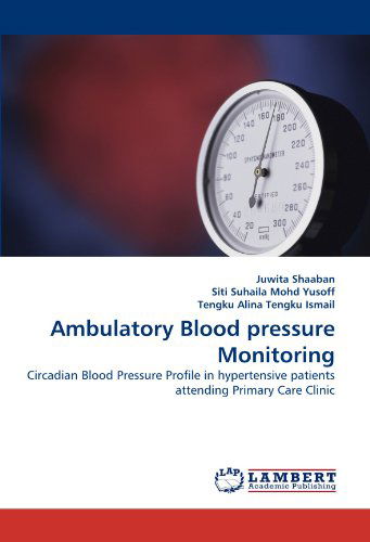 Cover for Tengku Alina Tengku Ismail · Ambulatory Blood Pressure Monitoring: Circadian Blood Pressure Profile in Hypertensive Patients Attending Primary Care Clinic (Paperback Bog) (2011)