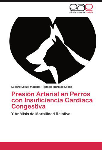 Cover for Ignacio Barajas López · Presión Arterial en Perros Con Insuficiencia Cardiaca Congestiva: Y Análisis De Morbilidad Relativa (Paperback Bog) [Spanish edition] (2012)