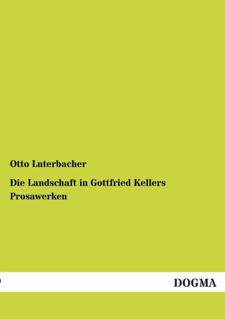 Cover for Otto Luterbacher · Die Landschaft in Gottfried Kellers Prosawerken (Paperback Book) [German edition] (2012)