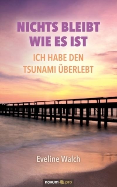 Cover for Eveline Walch · Nichts bleibt wie es ist - Ich habe den Tsunami uberlebt (Paperback Book) (2021)