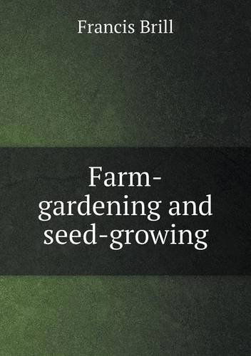 Cover for Francis Brill · Farm-gardening and Seed-growing (Paperback Book) (2013)