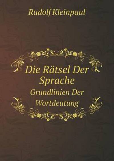 Cover for Rudolf Kleinpaul · Die Rätsel Der Sprache Grundlinien Der Wortdeutung (Paperback Book) [German edition] (2014)