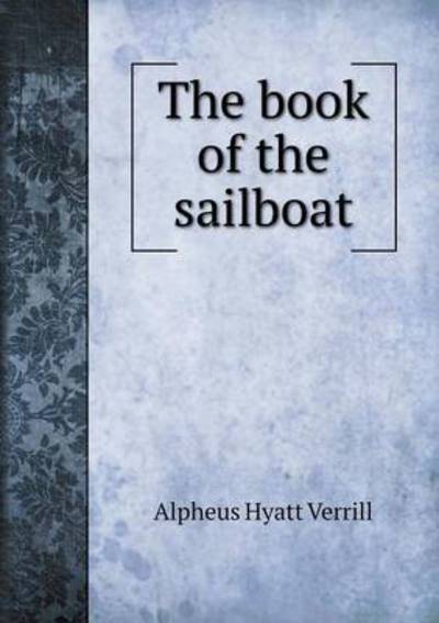 Cover for A Hyatt Verrill · The Book of the Sailboat (Paperback Book) (2015)