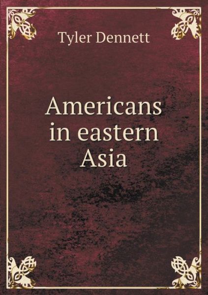 Cover for Tyler Dennett · Americans in Eastern Asia (Pocketbok) (2015)