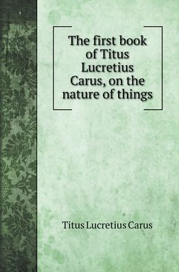 Cover for Titus Lucretius Carus · The first book of Titus Lucretius Carus, on the nature of things (Hardcover Book) (2020)