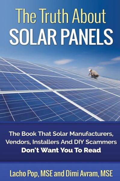 Cover for Lacho Pop Mse · The Truth About Solar Panels: the Book That Solar Manufacturers, Vendors, Installers and Diy Scammers Don't Want You to Read (Paperback Book) (2015)