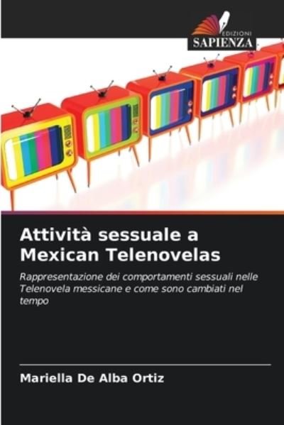 Attivita sessuale a Mexican Telenovelas - Mariella De Alba Ortiz - Boeken - Edizioni Sapienza - 9786202961011 - 27 januari 2023
