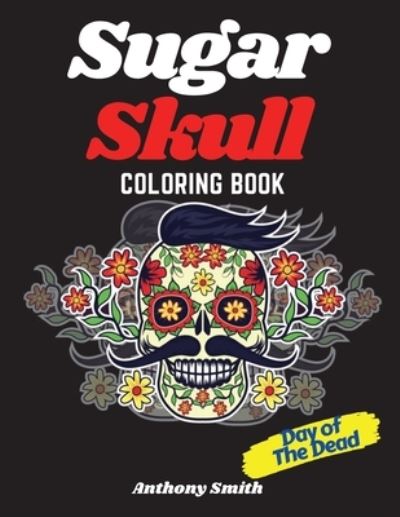 Cover for Anthony Smith · Sugar Skull (Day of the Dead) Coloring Book (Paperback Book) (2020)