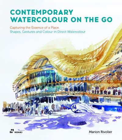 Cover for Marion Rivolier · Contemporary Watercolour on the Go: Capturing the Essence of a Place. Shapes, Gestures and Colour in Direct Watercolour (Paperback Book) (2022)