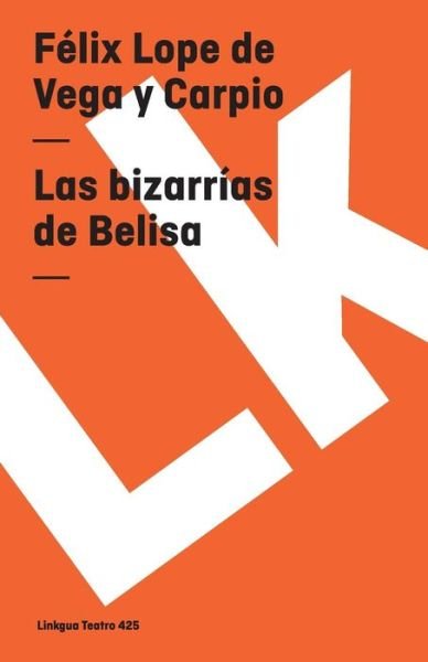 Las Bizarrías De Belisa (Teatro) (Spanish Edition) - Felix Lope De Vega Y Carpio - Bøker - Linkgua - 9788498162011 - 2014