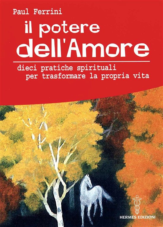 Cover for Paul Ferrini · Il Potere Dell'amore. 10 Pratiche Spirituali Per Trasformare La Propria Vita (Book)