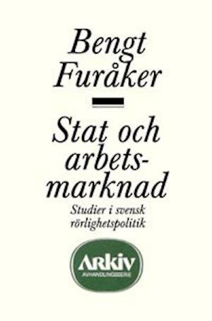 Cover for Bengt Furåker · Arkiv avhandlingsserie: Stat och arbetsmarknad : studier i svensk rörlighetspolitik (Book) (1986)