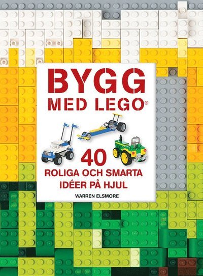 Cover for Warren Elsmore · Bygg med LEGO: 40 roliga och smarta idéer på hjul (Indbundet Bog) (2021)