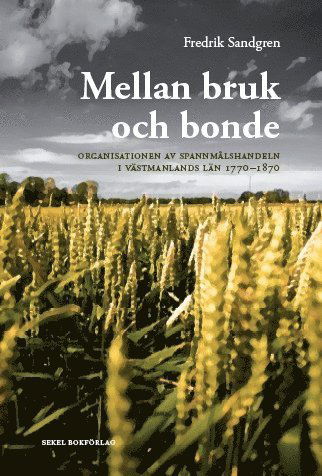 Cover for Fredrik Sandgren · Mellan bruk och bonde : organisationen av spannmålshandeln i Västmanlands län 1770-1870 (Hardcover Book) (2012)