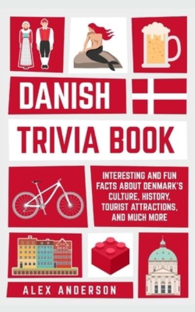 Cover for Alex Anderson · Danish Trivia Book: Interesting and Fun Facts About Danish Culture, History, Tourist Attractions, and Much More (Paperback Bog) (2023)