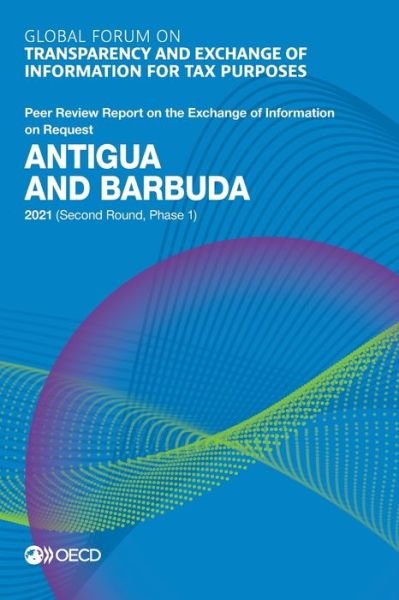 Antigua and Barbuda 2021 (second round, phase 1) - Global Forum on Transparency and Exchange of Information for Tax Purposes - Books - Organization for Economic Co-operation a - 9789264971011 - July 8, 2021