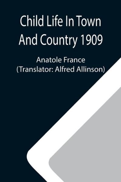 Child Life In Town And Country 1909 - Anatole France - Books - Alpha Edition - 9789355118011 - September 24, 2021