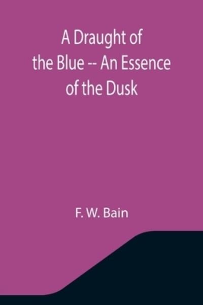 Cover for F W Bain · A Draught of the Blue -- An Essence of the Dusk (Pocketbok) (2021)