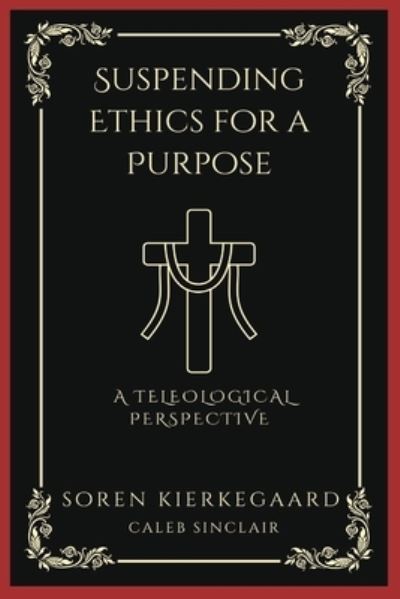 Cover for SÃ¸ren Kierkegaard · Suspending Ethics for a Purpose: A Teleological Perspective (Grapevine Press) (Paperback Book) (2023)