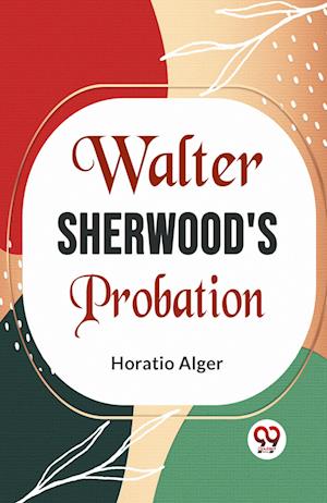 Cover for Horatio Alger · Walter Sherwood's Probation (Paperback Book) (2023)
