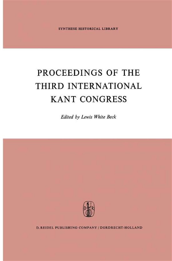 Cover for L W Beck · Proceedings of the Third International Kant Congress: Held at the University of Rochester, March 30-April 4, 1970 - Synthese Historical Library (Pocketbok) [Softcover reprint of the original 1st ed. 1972 edition] (2011)