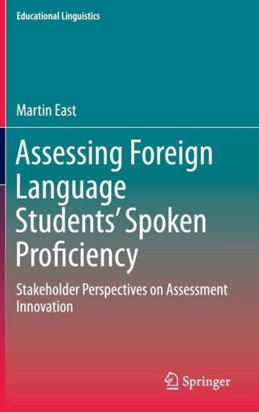 Cover for Martin East · Assessing Foreign Language Students' Spoken Proficiency: Stakeholder Perspectives on Assessment Innovation - Educational Linguistics (Hardcover Book) [1st ed. 2016 edition] (2016)