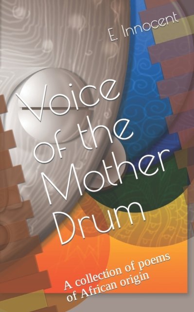 Voice of the Mother Drum: A collection of poems of African origin - E Innocent - Books - Independently Published - 9798356298011 - October 6, 2022