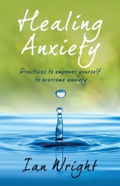 Cover for Ian Wright · Healing Anxiety: Practices to Empower Yourself in Overcoming Anxiety (Paperback Book) (2023)
