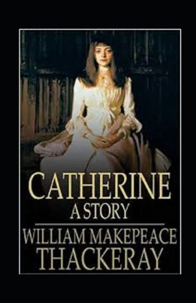 Cover for William Makepeace Thackeray · Catherine: A Story Annotated (Pocketbok) (2022)