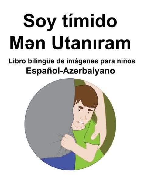 Espanol-Azerbaiyano Soy timido / M&#601; n Utan&#305; ram Libro bilingue de imagenes para ninos - Richard Carlson - Boeken - Independently Published - 9798436657011 - 20 maart 2022