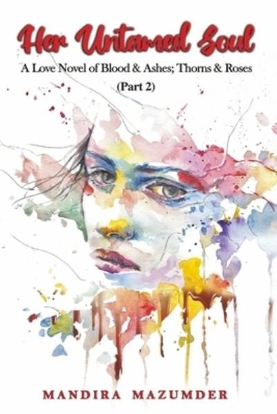 Cover for Mandira Mazumder · Her Untamed Soul (part 2): A Love Novel of Blood &amp; Ashes; Thorns &amp; Roses - Her Untamed Soul 1 (Paperback Book) (2021)