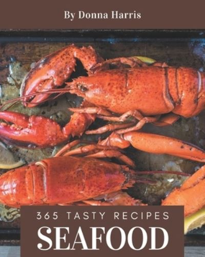 365 Tasty Seafood Recipes - Donna Harris - Books - Independently Published - 9798567621011 - November 19, 2020